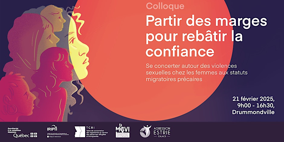 Colloque partir des marges pour rebâtir la confiance. Se concerter autour des violences sexuelles chez les femmes aux statuts migratoires précaires. 21 février 2025 9h - 16h30 Drummondvillle.