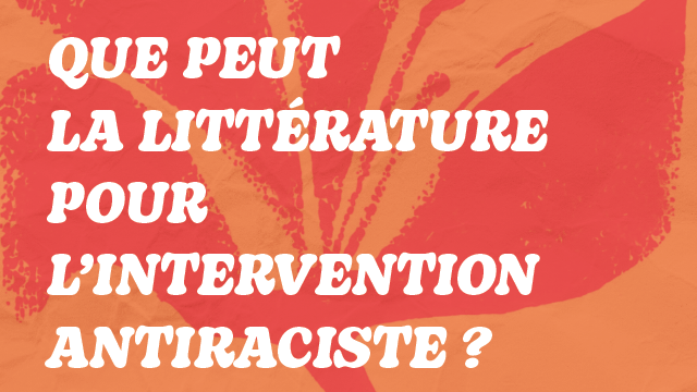 Que peut la littérature pour l'intervention antiraciste?